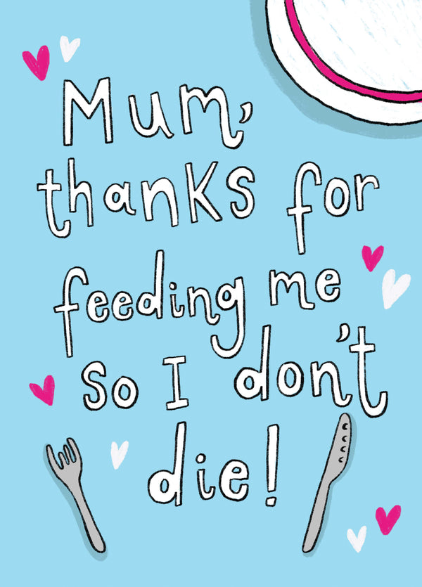 Thanks For Feeding Me Mother's Day Card