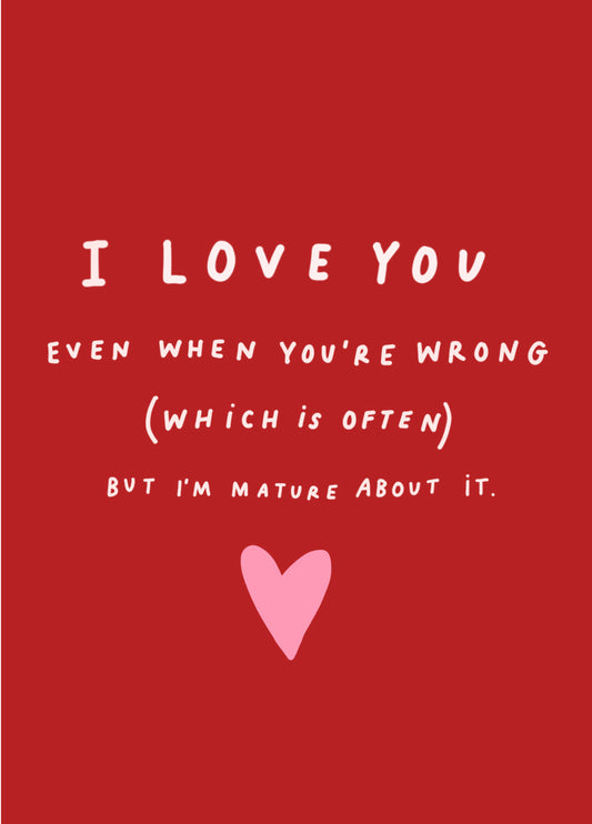 Love You When You're Wrong Valentine's Card