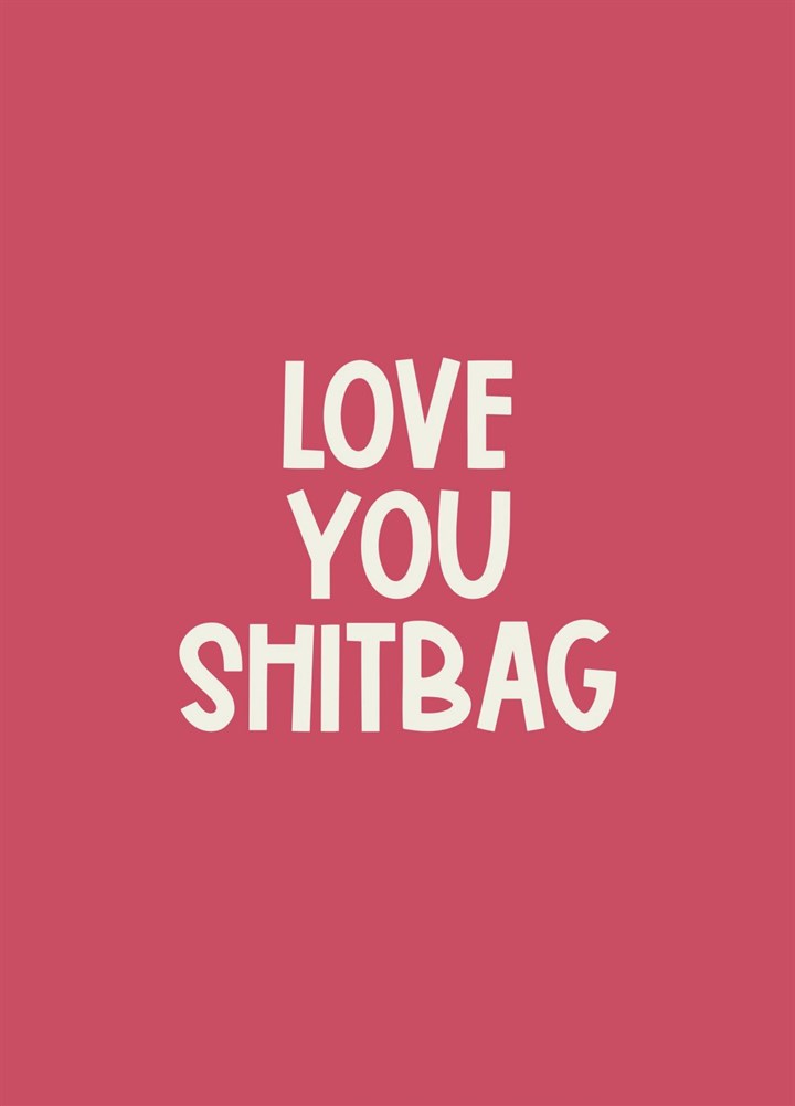 Love You Shitbag Card