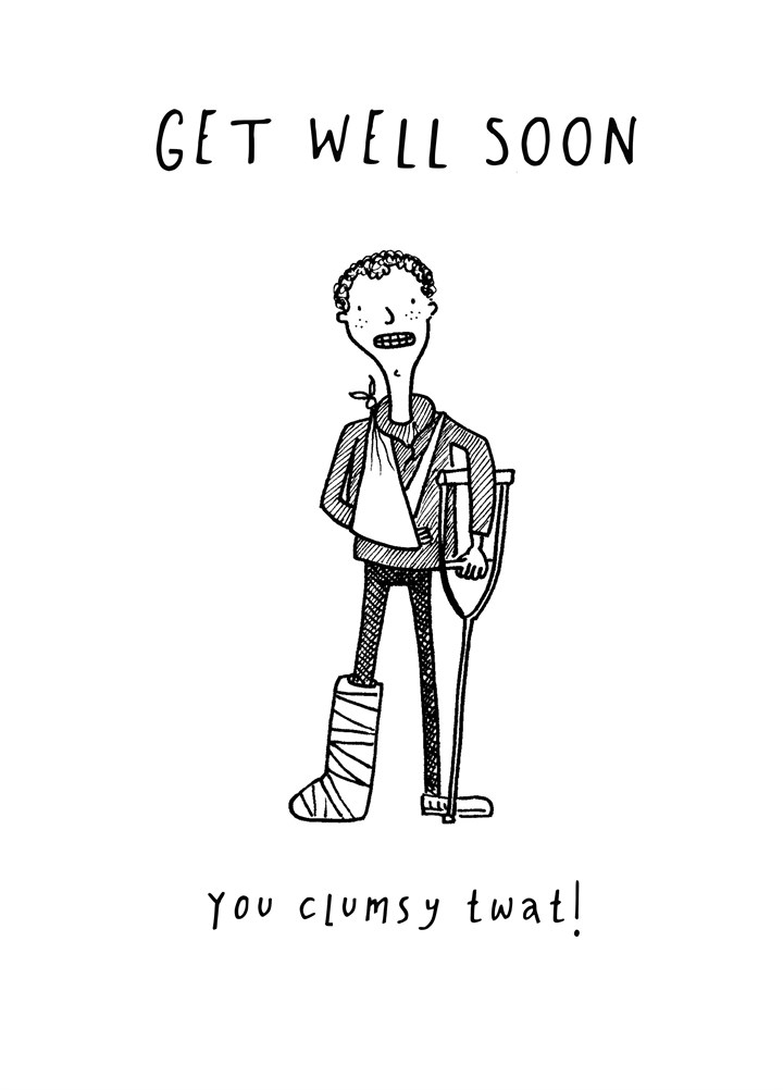 Get Well Soon You Clumsy Twat Card