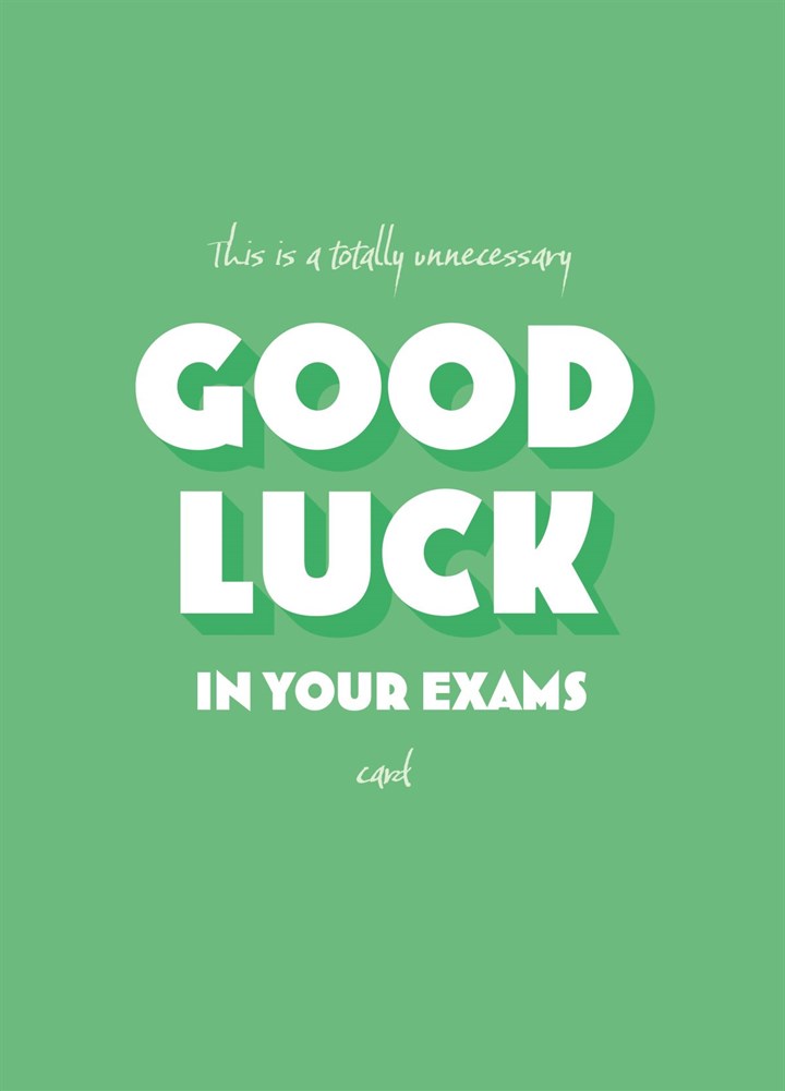 Unnecessary Good Luck In Your Exams Card