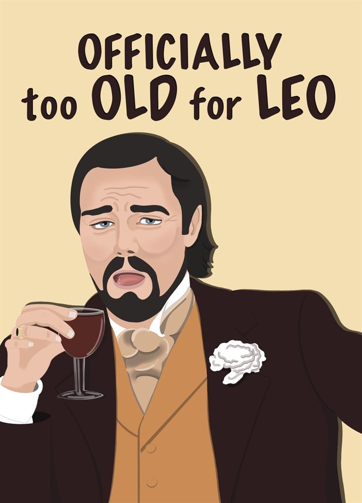 Too Old For Leo - Funny Birthday Card