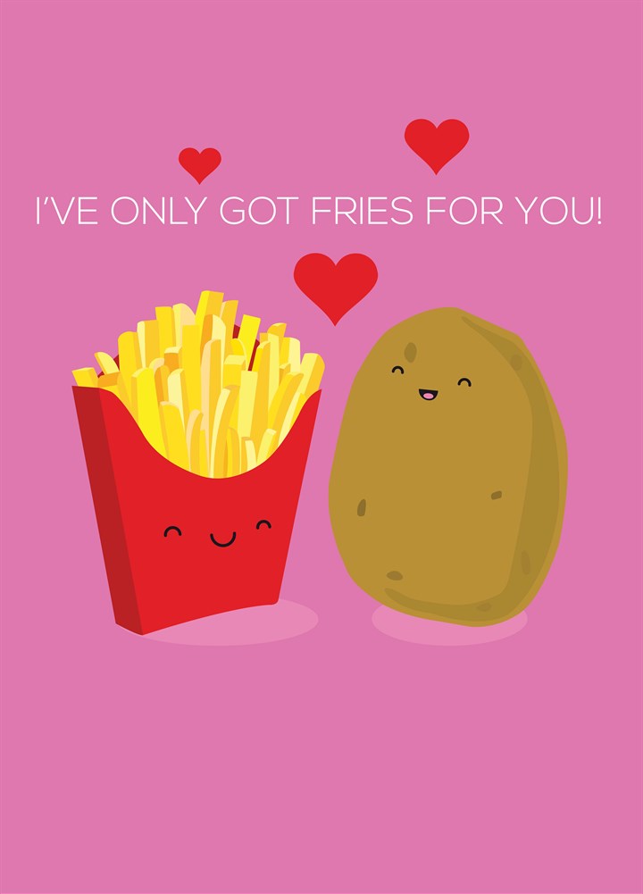 I've Only Got Fries For You Card