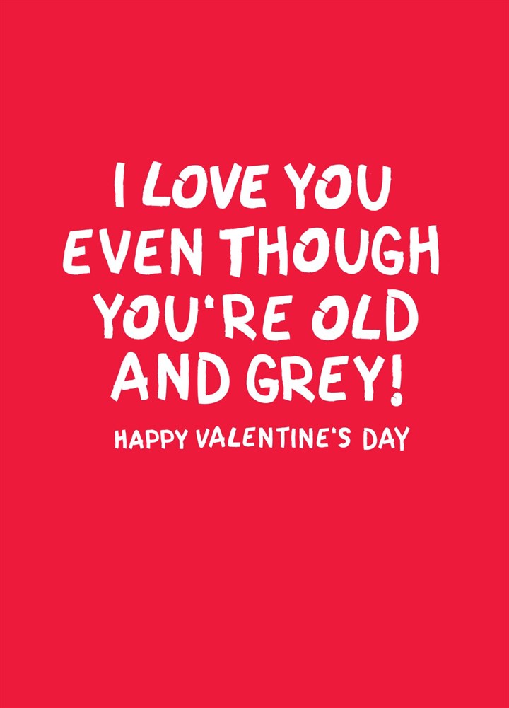 I Love You Even Though You're Old And Grey! Card