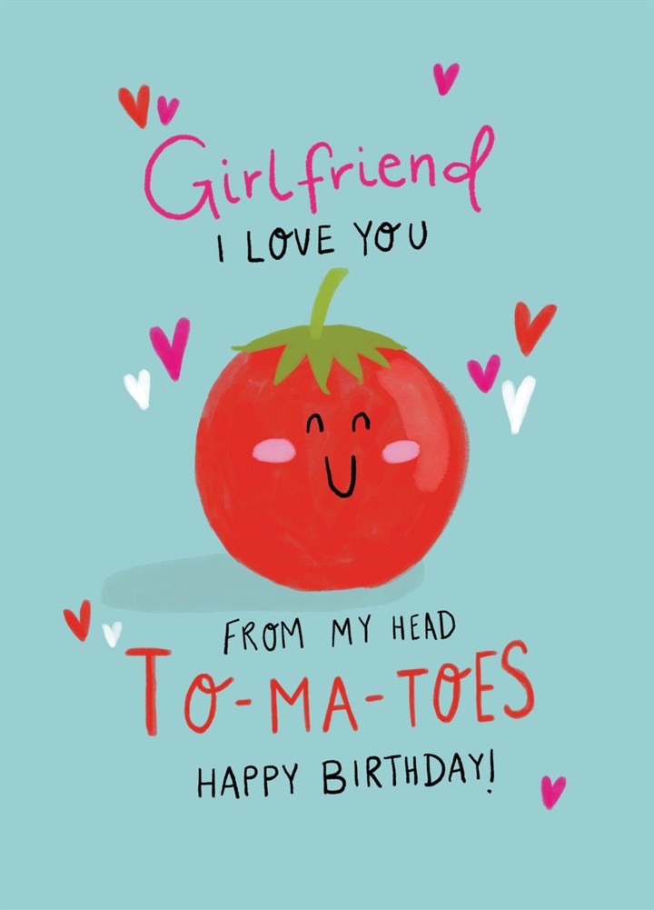 Girlfriend Head To-Ma-Toes Birthday Card