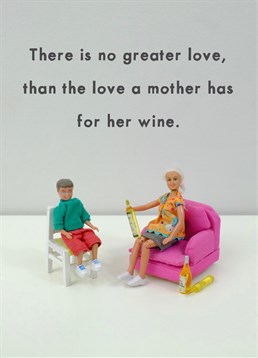 No Greater Love Than Wine Jeffrey and Janice Mother's Day card. It's always been a toss up between wine and children, but we know deep down that the vino always wins. This Mother's Day card is for all those wine-loving-mothers out there.