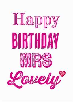 Happy Birthday Mrs Lovely, Relations Card by Bluebell 33. It might not be her legal second name but she is always Mrs Lovely to you. Say happy birthday to your Mrs Lovely with this sweet card.