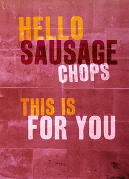 Sausage Chops. Valentine's Day Anniversary card by Brainbox Candy. Everyone has a funny name for their other half. Treat your own special sausage chops to this Anniversary card on Valentine's Day.