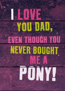 Money can't buy you love, but it can buy you a pony. Tell it like it is on Father's Day with this Brainbox Candy card.