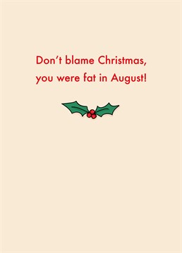 You Were Fat In August by Scribbler. Honesty is the best policy, even at Christmas. Bring on the January diets!