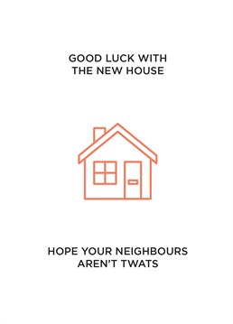 Once they're in, there's no going back. Let's hope that if they are twats your friends can come up with ingenious ways of annoying them! Say happy new home with this funny card by CardShit.