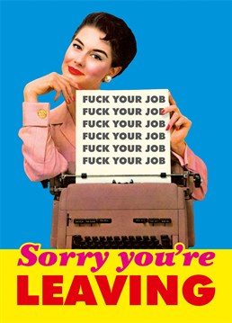 Fuck Your Job. Sorry You're Leaving. A rude Dean Morris leaving New Job card for anyone who still remembers typewriters. The perfect leaving New Job card for a colleague who has just been promoted, fired or retired.
