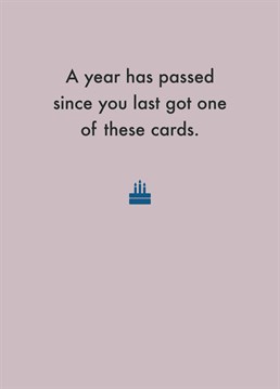 Whether they've achieved something in those 365 days or not, they can guarantee you'll be there on their birthday with this card by Deadpan.