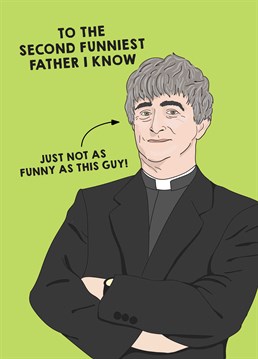 Careful now. There's no one funny than Father Ted! But let him know he's a close second with this hilarious Father's Day card by Scribbler.