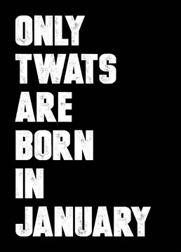 Let them know exactly what you think of them for being born in January - the worst of all the calendar months with this birthday card by Filthy Sentiments.