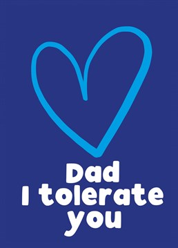When you tolerate your dad but you love him too, a great father's day card or birthday card