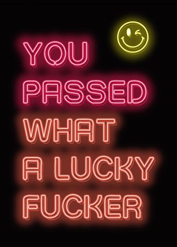 Sometimes people pass a test or an exam and you just don't know how they did it. Even they don't know how they did it! This card puts the fact they they must just be a 'lucky fucker' up in lights. From the hilarious 'Neon Dionne' range from new kids on the humour block fockcards.com. This card is like it says on the tin 'funny as fock'