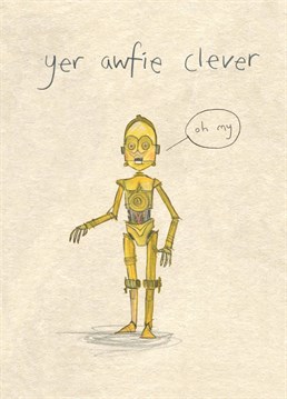 C-3PO is fluent in 6 million forms of communication, including Scots. Send this Star Wars inspired design to big up a bloody genius. Designed by The Grey Earl.