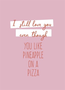 Pineapple on a pizza?? Personally I'm a fan...send your love one this funny romantic Anniversary card, even though you think it's quite frankly an abomination!