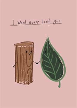 Send love on Valentine's Day with this cute 'I wood never leaf you' card