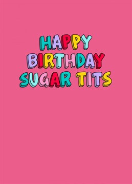Send your sugar tits this cheeky birthday design from Hannah Boulter.