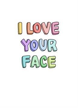 Love Your Face Card. Make them smile with this Cute Just To Say card.