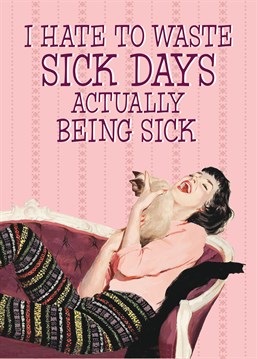 Waste Sick Days, by Half Moon Bay. Sick days shouldn't be wasting on being ill - they should be used for when you can't be arsed! Send a little pick me up with this card to the skiver in your life.