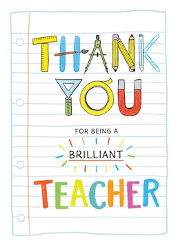 A brilliant teacher deserves a brilliant Thank You card. Send this card to all of your favourite Teachers to show them how much you appreciate them.