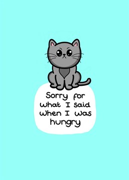 Apologise for that moment when Hunger struck! Send this cute cat card to your boyfriend, girlfriend, friends or family to settle your squabbles as well as your tummy!