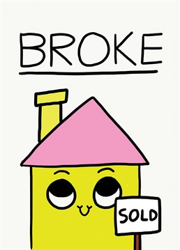 Congrats, you've bought a house and now you're broke! Celebrate your friends spending all their money with this funny design by Jolly Awesome.