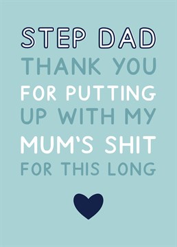 Step Dad, thank you for putting up with my Mum's shit for this long. The ideal Father's day card! Designed by Jeff and the Squirrel