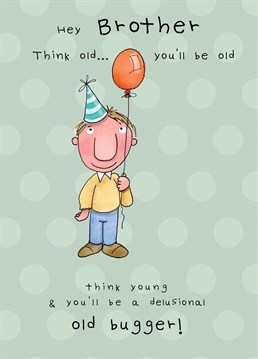 Let an older brother know they will never be young again or a younger brother know they're getting old, just a shame they will never catch up to you. A JellynBean birthday card!