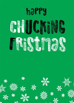 Make sure to have a happy chucking fristmas at the most festive time of the year! A Christmas card designed by JellynBean.