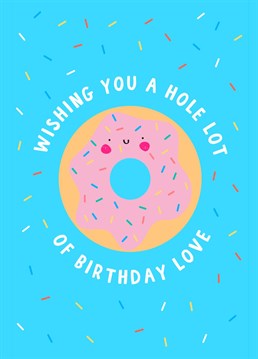 For the donut and humour lover. Wishing you a hole lot of birthday love.