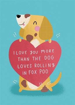 Do you have a dog that can't get enough of rolling in the brown stuff? Do you have a partner you love loads?! then this is the perfect aniversary / just because / birthday Anniversary card for them!