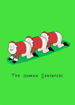 Santapede. Christmas Card by KissMeKwik. If you like your Christmas celebrations to be a perfect mix of traumatic and hilarious, then the Human Santapede is here to the rescue!