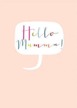 Hello mumma! A lovely card to say hello or for expectant mummies. This card features colourful lettering against a baby pink background.