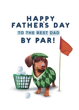 Happy Father's Day to the Best Dad by Par - the perfect card for any Golf loving dad. Designed by Hot Dog Greetings.