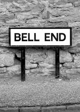 Sounds right up their street? Send this hilariously rude and totally real (we hope) street sign to point out a bell end in the vicinity. Designed by Lesser Spotted.