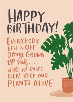 Show your friend that they aren't the only one who's scared of adulthood with this silly Lucy Maggie Birthday card. Just don't get them a plant as a gift because it will almost certainly die!