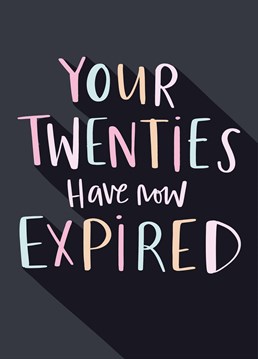 Teenagers might think your old now, but at least pensioners still think you're a kid. This Lucy Maggie Birthday card is perfect for someone who's twenties have now expired.