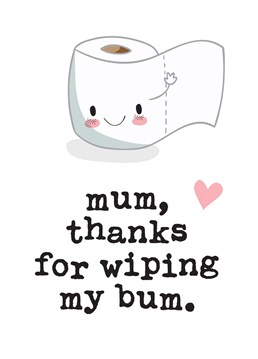 This cute, funny greeting card reads: 'Mum, thanks for wiping my bum'. A great way to show Mum you care on her very first Mother's Day, Mom's Birthday or just because! This cheeky card is guaranteed to make your Mummy smile! Designed by Mrs Best Paper Co.