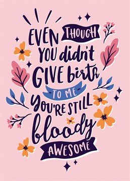MOTHERS DAY CARD FOR MOTHER FIGURE  This sweet, funny, Mothers Day card reads: 'Even though you didn't give birth to me, you're still bloody awesome'. Perfect for Step Mums Birthday or Mother's Day!
