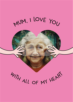 If only your Mum could see how much you really care about her! Well now she can! Upload a photo to this Scribbler card and wear your heart on your sleeve this Mother's Day. Don't forget you can personalise this card with Mum, Mummy, Mama Bear or whatever the heck you call her!