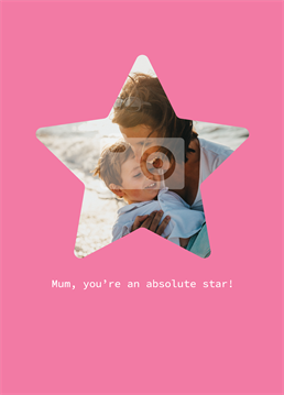 A Mother's Day card for the constant and guiding star in your life! No one shines brighter! Photo-upload design by Scribbler. Don't forget you can personalise this card with Mum, Mummy, Mama Bear or whatever the heck you call her!