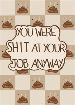 Bid farewell to a treasured colleague as they embark on a new challenge with this You We're Shit At Your Job Anyway card!