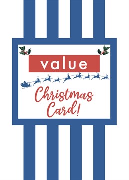 When times are hard you don't need a designer card when an own brand does the job just as good! Send this funny card to someone special this Christmas and give them a giggle.