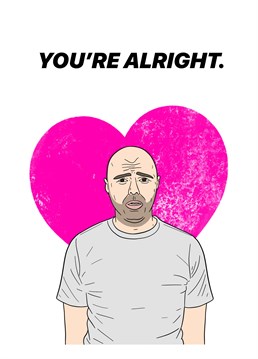 Karl Pilkington just screams love when he says you're alright, so they'll take this Pedges Houseboat birthday Anniversary card as a big compliment!