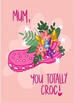 For all of those Croc loving mums! Wish your mum a Happy Mother's Day with this funny yet, pretty card!