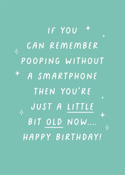 Wish your loved one a cheeky Happy Birthday whilst reminding them how old they are with this funny 'pooping without a smartphone' card.